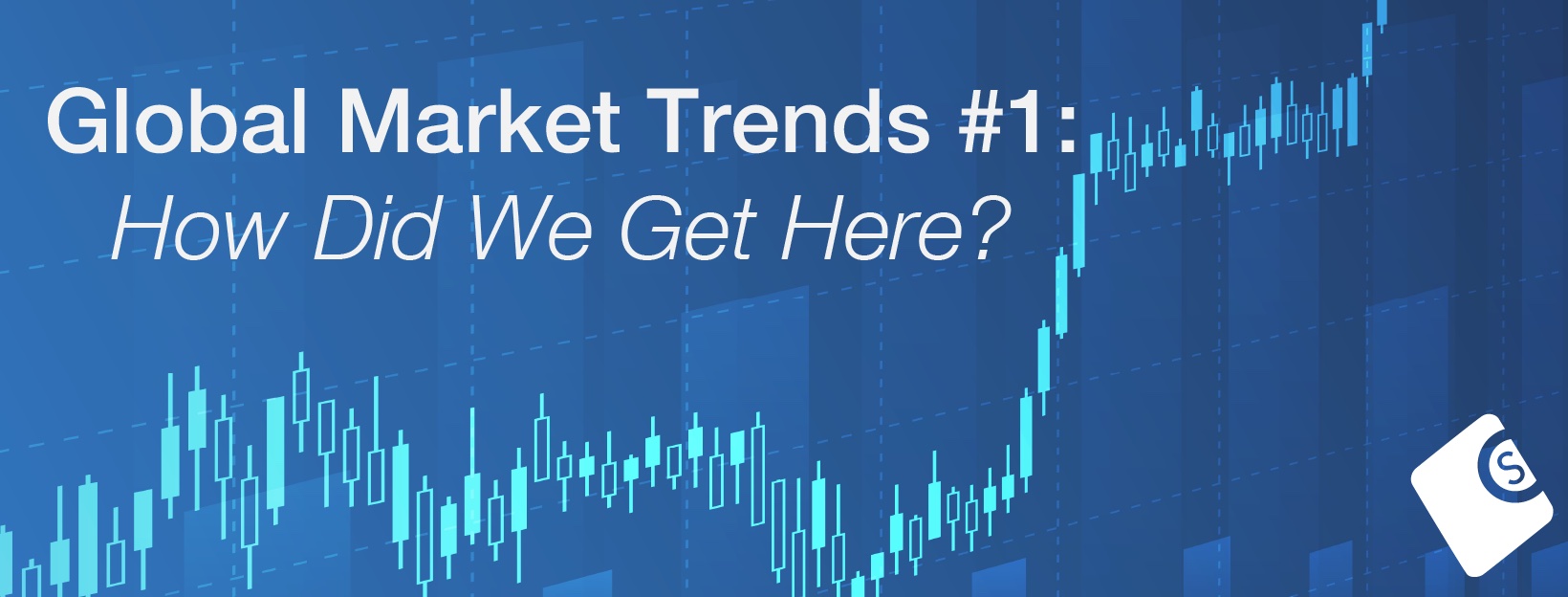Global Market Trends #1: How Did We Get Here?